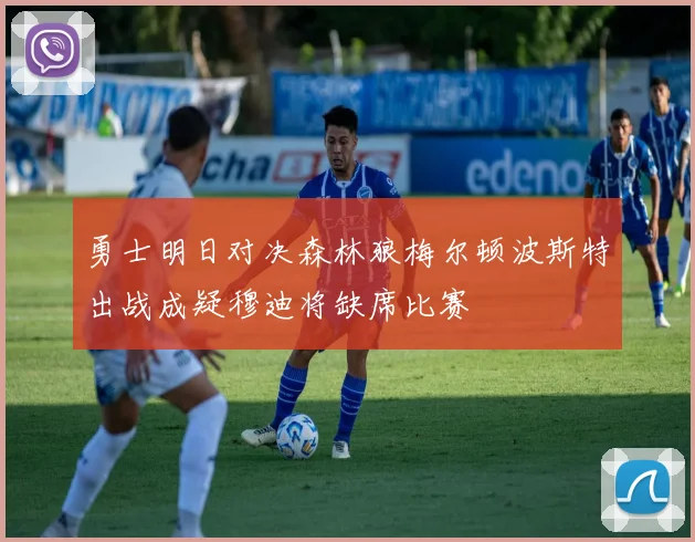 勇士明日对决森林狼梅尔顿波斯特出战成疑穆迪将缺席比赛
