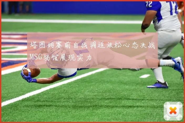 塔图姆赛前自我调适放松心态决战MSG场馆展现实力